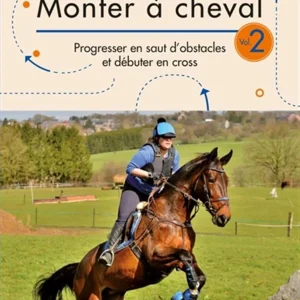 Monter à cheval - Progresser en saut d'obstacles et débuter en cross Vol. 2